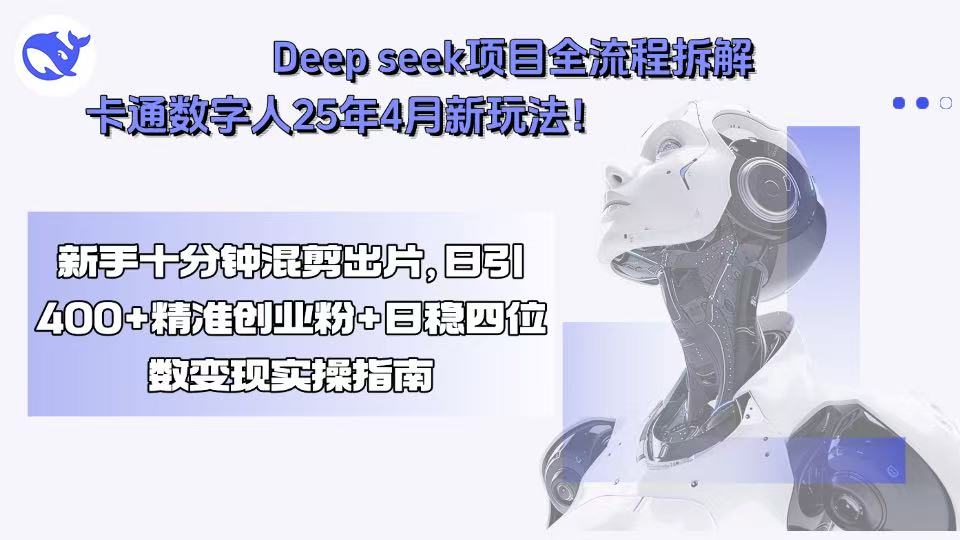 Deep seek项目全流程拆解+卡通数字人25年4月新玩法！新手十分钟混剪出…-凌云网创