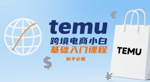 temu跨境电商小白基础入门课程,新手必看-凌云网创
