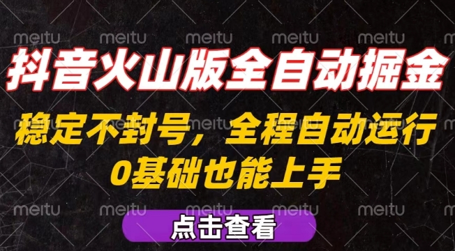 抖音火山版全自动掘金，全程不封号自动操作，可复制放大操作，新手小白也能上手【揭秘】-凌云网创