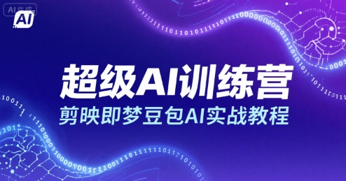 超级AI训练营,剪映即梦豆包AI实战教程-凌云网创