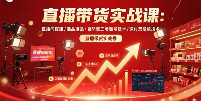 直播带货实战课：直播间搭建/选品排品/自然流三场起号技术/微付费投放技术-凌云网创