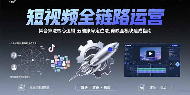 短视频全链路运营：抖音算法核心逻辑,五维账号定位法,剪映全模块速成指南-凌云网创