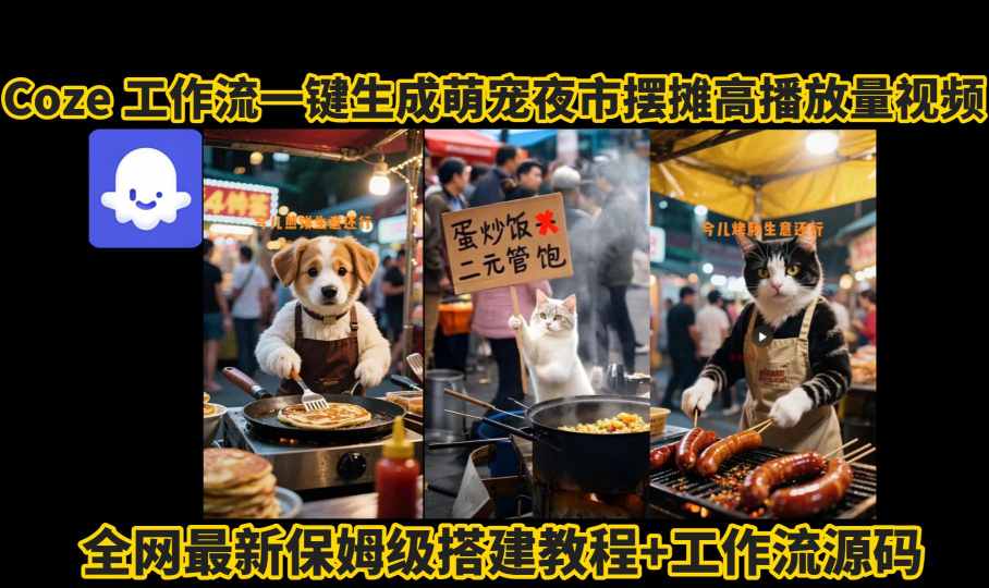 coze工作流一键生成萌宠夜市摆摊AI高赞高播放量视频保姆级拆解教程-凌云网创