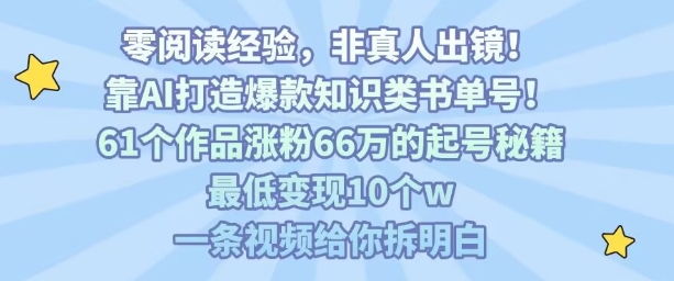 靠AI打造爆款知识类书单号,61个作品涨粉66w的起号秘籍,最低变现10个w,一条视频给你拆明白-凌云网创
